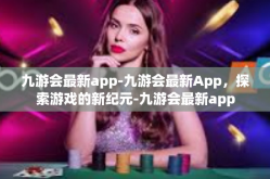 九游会最新app-九游会最新App，探索游戏的新纪元-九游会最新app