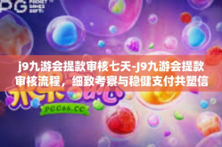 j9九游会提款审核七天-J9九游会提款审核流程，细致考察与稳健支付共塑信赖环境-j9九游会提款审核七天