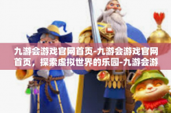 九游会游戏官网首页-九游会游戏官网首页，探索虚拟世界的乐园-九游会游戏官网首页