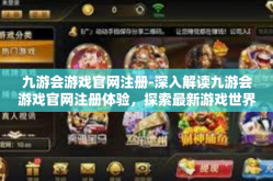 九游会游戏官网注册-深入解读九游会游戏官网注册体验，探索最新游戏世界的第一步-九游会游戏官网注册