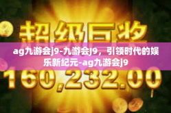 ag九游会j9-九游会J9，引领时代的娱乐新纪元-ag九游会j9