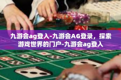 九游会ag登入-九游会AG登录，探索游戏世界的门户-九游会ag登入
