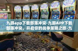 九游app下载部落冲突-九游APP下载部落冲突，开启你的战争策略之旅-九游app下载部落冲突