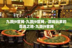 九游j9官网-九游j9官网，游戏玩家的首选之地-九游j9官网