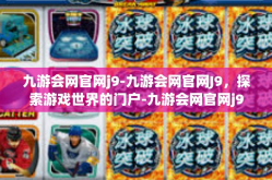 九游会网官网j9-九游会网官网J9，探索游戏世界的门户-九游会网官网j9