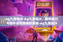 ag九游会J9-Ag九游会J9，独特魅力与团队容错策略的奥秘-ag九游会J9