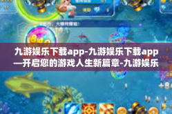 九游娱乐下载app-九游娱乐下载app—开启您的游戏人生新篇章-九游娱乐下载app