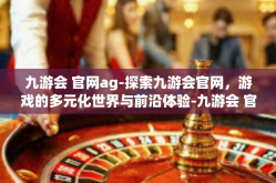 九游会 官网ag-探索九游会官网，游戏的多元化世界与前沿体验-九游会 官网ag