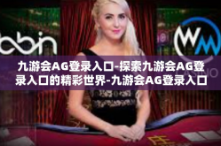 九游会AG登录入口-探索九游会AG登录入口的精彩世界-九游会AG登录入口