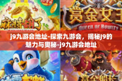 j9九游会地址-探索九游会，揭秘J9的魅力与奥秘-j9九游会地址