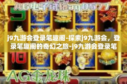 j9九游会登录笔趣阁-探索j9九游会，登录笔趣阁的奇幻之旅-j9九游会登录笔趣阁