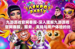 九游游戏官网客服-深入理解九游游戏官网客服，服务、支持与用户体验的协同进步-九游游戏官网客服