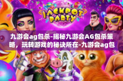 九游会ag包杀-揭秘九游会AG包杀策略，玩转游戏的秘诀所在-九游会ag包杀