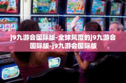 j9九游会国际版-全球风靡的j9九游会国际版-j9九游会国际版