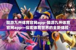 酷游九州体育官网app-酷游九州体育官网app—探索体育世界的全新体验-酷游九州体育官网app