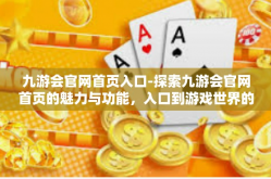 九游会官网首页入口-探索九游会官网首页的魅力与功能，入口到游戏世界的门户-九游会官网首页入口