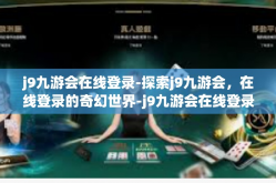 j9九游会在线登录-探索j9九游会，在线登录的奇幻世界-j9九游会在线登录