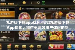 九游版下载app优化-探究九游版下载App优化，提供更高效用户体验的新视野与方向思考-九游版下载app优化