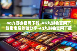 ag九游会官网下载-AG九游会官网下载指南及体验分享-ag九游会官网下载