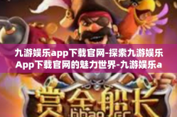 九游娱乐app下载官网-探索九游娱乐App下载官网的魅力世界-九游娱乐app下载官网