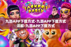 九游APP下载方式-九游APP下载方式详解-九游APP下载方式