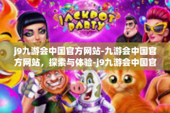 j9九游会中国官方网站-九游会中国官方网站，探索与体验-j9九游会中国官方网站