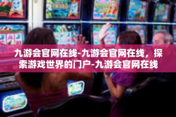 九游会官网在线-九游会官网在线，探索游戏世界的门户-九游会官网在线