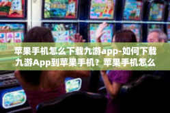 苹果手机怎么下载九游app-如何下载九游App到苹果手机？苹果手机怎么下载九游app