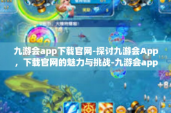 九游会app下载官网-探讨九游会App，下载官网的魅力与挑战-九游会app下载官网