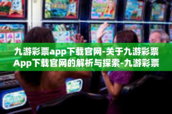 九游彩票app下载官网-关于九游彩票App下载官网的解析与探索-九游彩票app下载官网