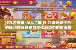j9九游登录-深入了解 J9 九游登录平台的便利性及其在数字化趋势中的重要位置-j9九游登录