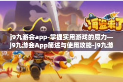 j9九游会app-掌握实用游戏的魔力—j9九游会App简述与使用攻略-j9九游会app