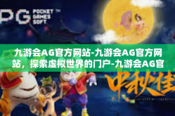 九游会AG官方网站-九游会AG官方网站，探索虚拟世界的门户-九游会AG官方网站