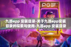 九游app 安装目录-关于九游app安装目录的探索与使用-九游app 安装目录