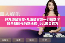 J9九游会官方-九游会官方—引领数字娱乐新时代的新地标-J9九游会官方