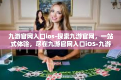 九游官网入口ios-探索九游官网，一站式体验，尽在九游官网入口iOS-九游官网入口ios