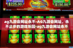 ag九游会网址永不-AG九游会网址，永不止步的游戏乐园-ag九游会网址永不