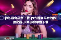 j9九游会平台下载-J9九游会平台的体验之游-j9九游会平台下载