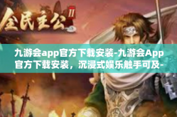 九游会app官方下载安装-九游会App官方下载安装，沉浸式娱乐触手可及-九游会app官方下载安装
