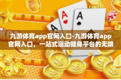 九游体育app官网入口-九游体育app官网入口，一站式运动健身平台的无限魅力与精彩体验-九游体育app官网入口