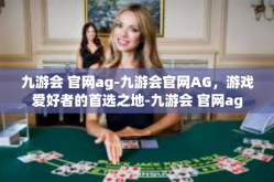 九游会 官网ag-九游会官网AG，游戏爱好者的首选之地-九游会 官网ag
