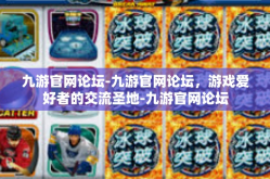 九游官网论坛-九游官网论坛，游戏爱好者的交流圣地-九游官网论坛