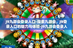 J9九游会登录入口-探索九游会，J9登录入口的魅力与体验-J9九游会登录入口