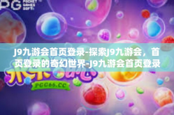 J9九游会首页登录-探索J9九游会，首页登录的奇幻世界-J9九游会首页登录