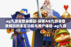 ag九游会登录网站-探索AG九游会登录网站的丰富功能与用户体验-ag九游会登录网站