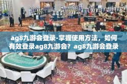 ag8九游会登录-掌握使用方法，如何有效登录ag8九游会？ag8九游会登录