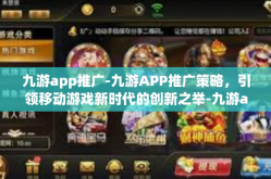 九游app推广-九游APP推广策略，引领移动游戏新时代的创新之举-九游app推广