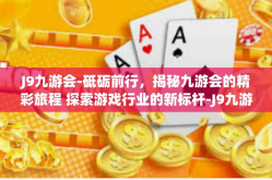 J9九游会-砥砺前行，揭秘九游会的精彩旅程 探索游戏行业的新标杆-J9九游会