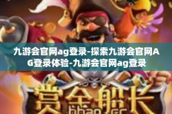 九游会官网ag登录-探索九游会官网AG登录体验-九游会官网ag登录