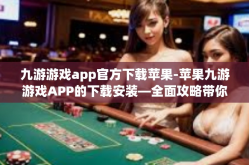九游游戏app官方下载苹果-苹果九游游戏APP的下载安装—全面攻略带你走完全流程-九游游戏app官方下载苹果